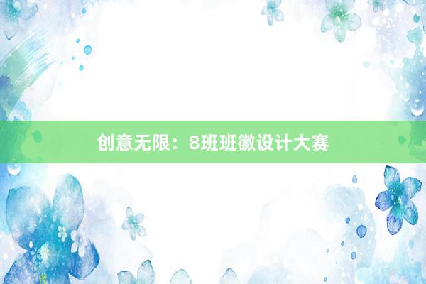 创意无限：8班班徽设计大赛